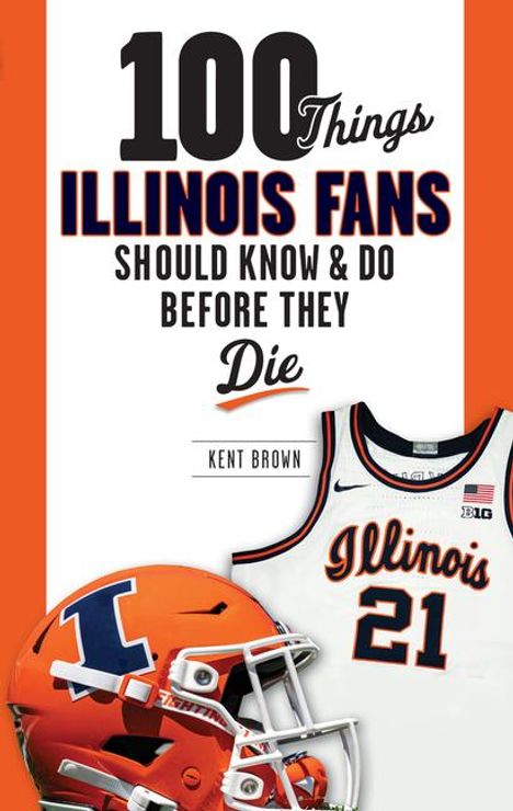 Kent Brown: 100 Things Illinois Fans Should Know and Do Before They Die, Buch