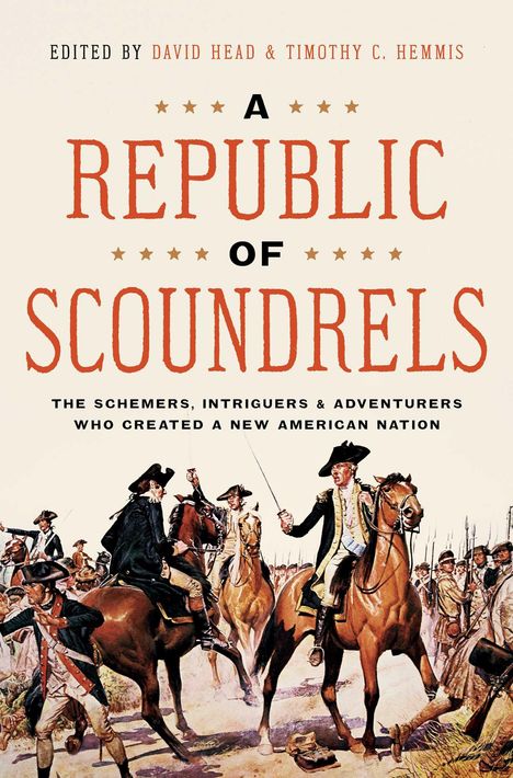 A Republic of Scoundrels: The Schemers, Intriguers, and Adventurers Who Created a New American Nation, Buch
