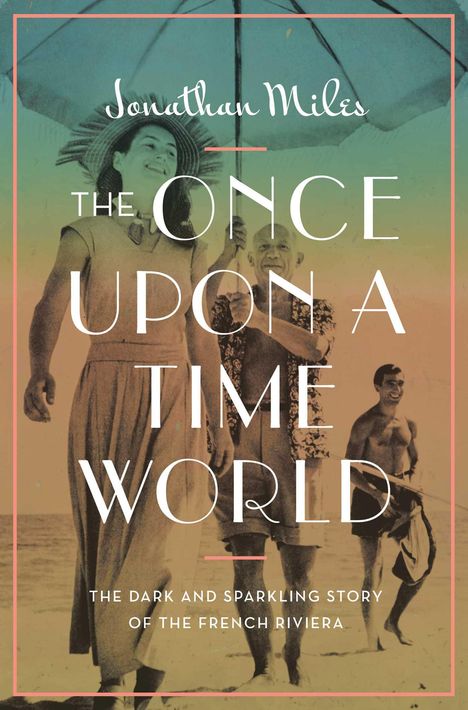 Jonathan Miles: The Once Upon a Time World: The Dark and Sparkling Story of the French Riviera, Buch