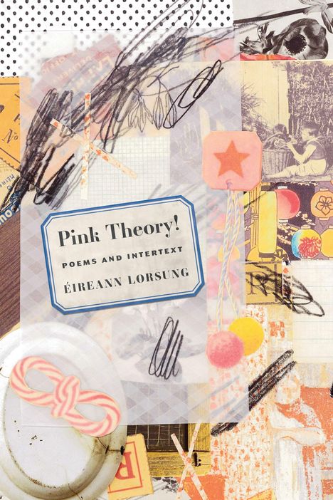 Titel "Pink Theory! Poems and Intertext" von Éireann Lorsung. Eine Collage aus verschiedenen, überlagerten Bildern und Mustern.