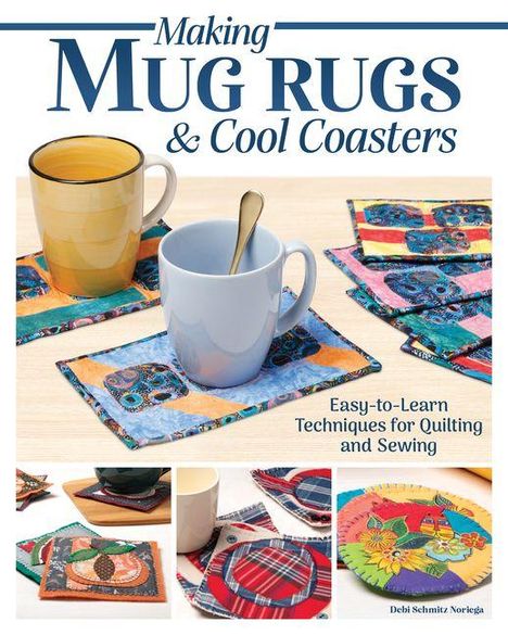 "Making Mug Rugs & Cool Coasters. Easy-to-Learn Techniques for Quilting and Sewing." Zwei bunte Tassen auf dekorativen Untersetzern.