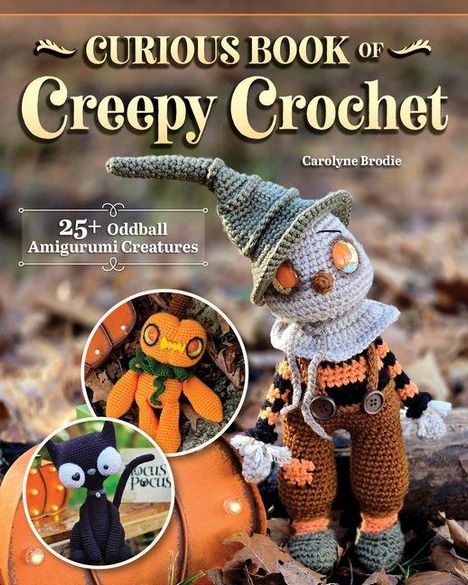 "Curious Book of Creepy Crochet", Carolyn Brodie. Figur mit Hut, zwei Fotos von gehäkelten Kreaturen auf einem herbstlichen Hintergrund.