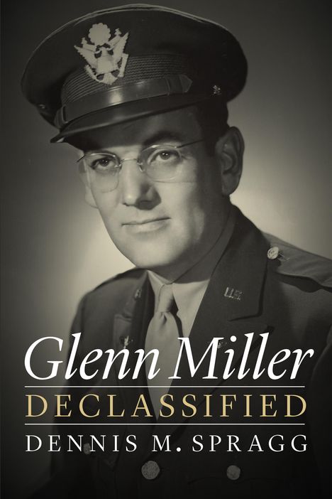 Dennis M Spragg: Glenn Miller Declassified, Buch