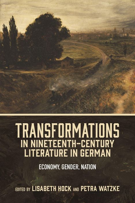 "Transformations in Nineteenth-Century Literature in German: Economy, Gender, Nation. Edited by Lisabeth Hock und Petra Watzke." Ein Landschaftsgemälde mit Bäumen und Weg im Vordergrund.