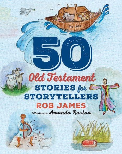 „50 Old Testament Stories for Storytellers“ von Rob James. Illustration: Amanda Ruston. Gemälde mit biblischen Szenen und Tieren.