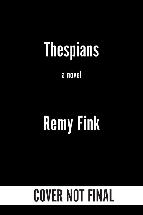Text: "Thespians", "a novel", "Remy Fink", "COVER NOT FINAL". Schwarzer Hintergrund.