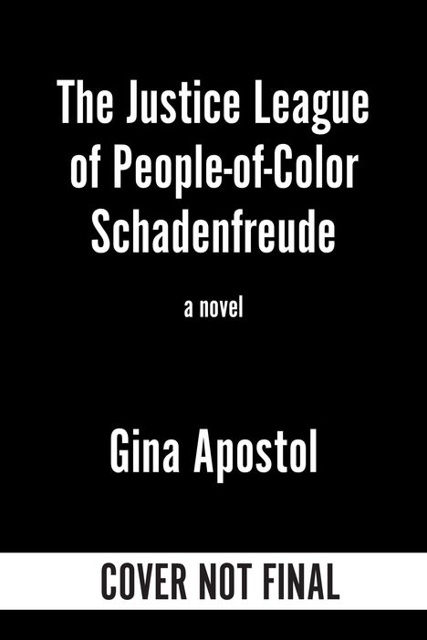 Weiße Schrift auf Schwarz: "The Justice League of People-of-Color Schadenfreude", "a novel", "Gina Apostol", "COVER NOT FINAL".
