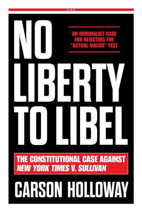 Buchtitel: "No Liberty to Libel". Autor: Carson Holloway. Thema: Ablehnung des "Actual Malice" Tests.
