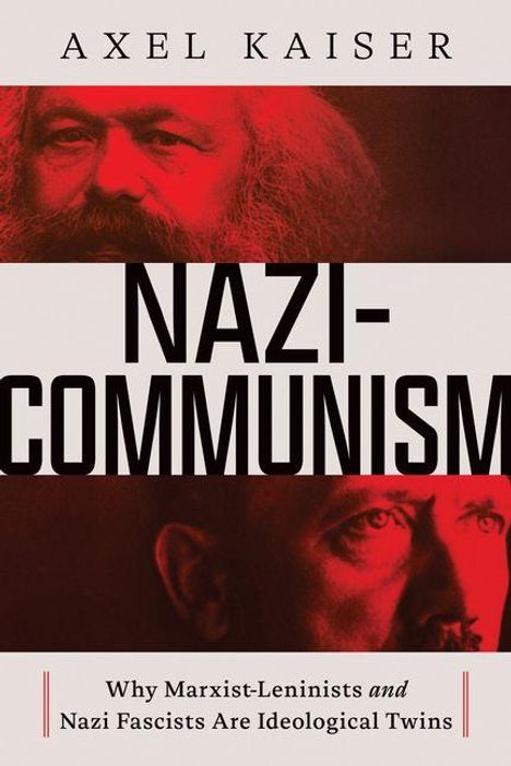 "AXEL KAISER, NAZI-COMMUNISM, Why Marxist-Leninists and Nazi Fascists Are Ideological Twins." Porträts von Marx und Hitler in Rot.