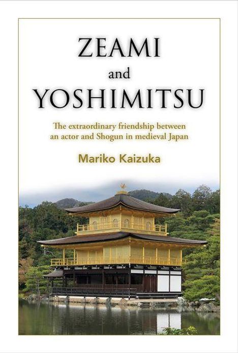 „ZEAMI and YOSHIMITSU“ steht oben, gefolgt von „The extraordinary friendship... medieval Japan“ und „Mariko Kaizuka“. Darunter ein goldener Tempel vor grüner Landschaft.
