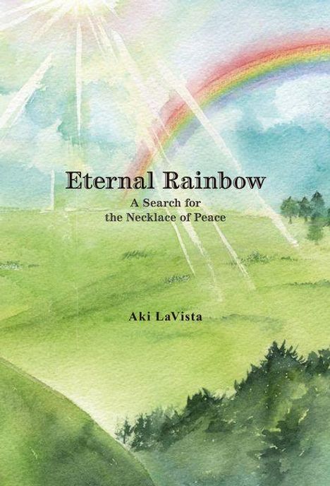 "Eternal Rainbow: A Search for the Necklace of Peace" von Aki LaVista. Aquarelllandschaft mit Regenbogen und Sonnenschein.