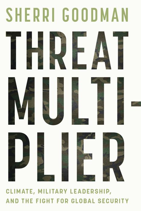 "SHERRI GOODMAN", "THREAT MULTIPLIER", "CLIMATE, MILITARY LEADERSHIP, AND THE FIGHT FOR GLOBAL SECURITY". Camouflage-Muster.