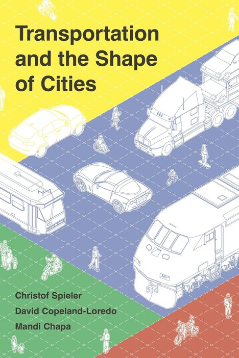 "Transportation and the Shape of Cities" steht in großer Schrift. Unten die Namen Christof Spieler, David Copeland-Loredo, Mandi Chapa. Illustration: Fahrzeuge und Personen auf farbigem Hintergrund.