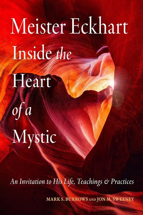"Meister Eckhart: Inside the Heart of a Mystic. Einladender Text über sein Leben. Autoren: Mark S. Burrows, Jon M. Sweeney."