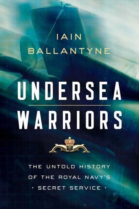 Iain Ballantyne: Undersea Warriors: The Untold History of the Royal Navy's Secret Service, Buch