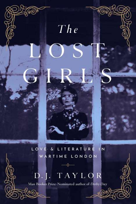 D. J. Taylor: The Lost Girls: Love and Literature in Wartime London, Buch