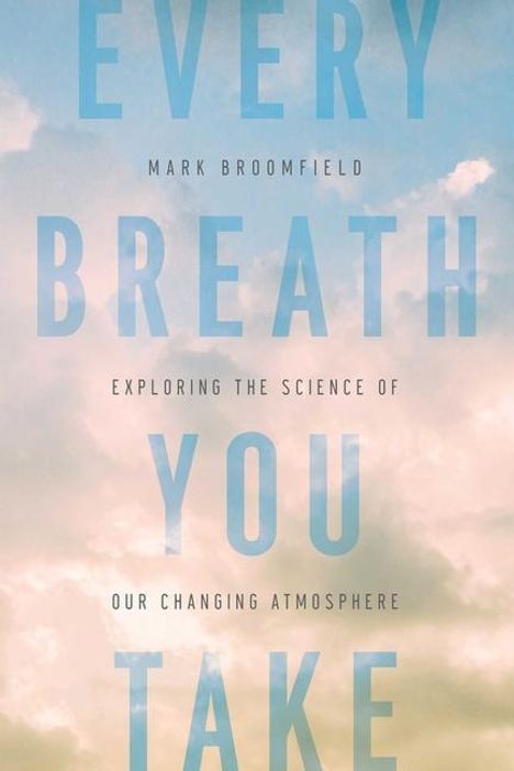 Mark Broomfield: Every Breath You Take: Exploring the Science of Our Changing Atmosphere, Buch