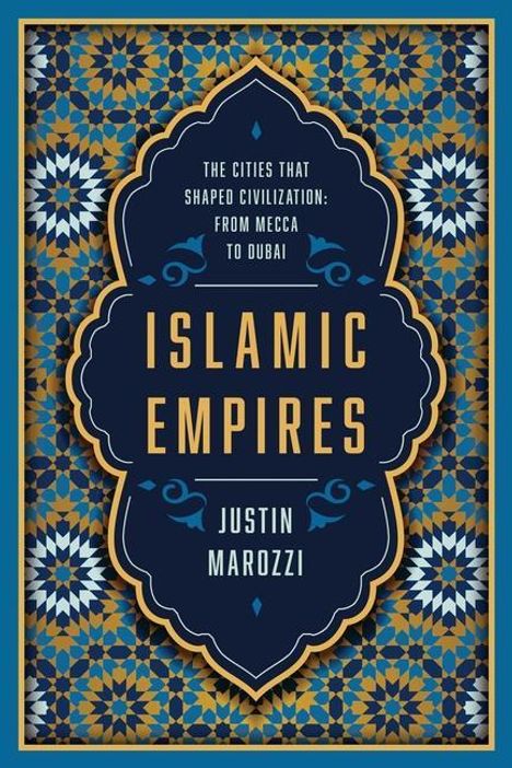 Justin Marozzi: Islamic Empires: The Cities That Shaped Civilization: From Mecca to Dubai, Buch