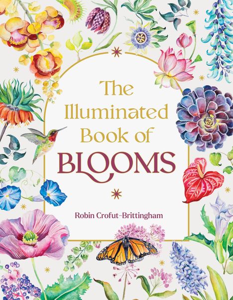 "The Illuminated Book of BLOOMS" von Robin Croft-Brittingham. Bunte Blumen und Schmetterlinge als dekorative Illustration.