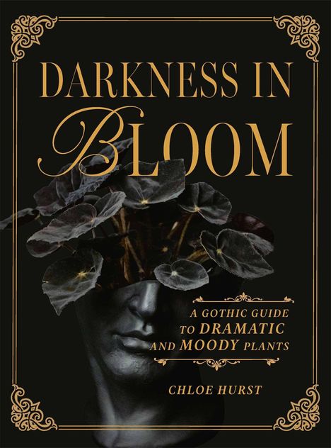 "Darkness in Bloom", "A Gothic Guide to Dramatic and Moody Plants", Chloe Hurst. Dunkle Büste mit Pflanzen auf dem Kopf.