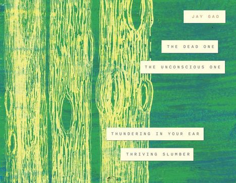 Texte: Jay Gao, The Dead One, The Unconscious One, Thundering in Your Ear, Thriving Slumber. Hintergrund: grün-gelbes abstraktes Muster.