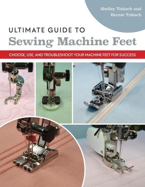 Bernie Tobisch: Ultimate Guide to Sewing Machine Feet, Buch