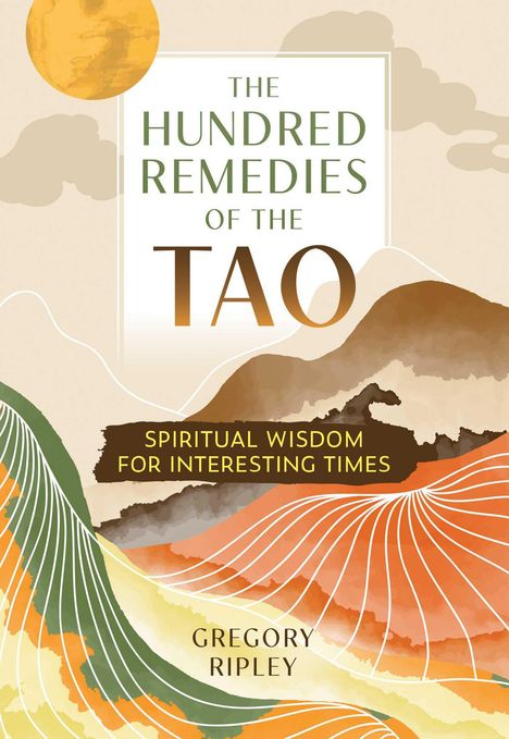 Gregory Ripley: The Hundred Remedies of the Tao: Spiritual Wisdom for Interesting Times, Buch