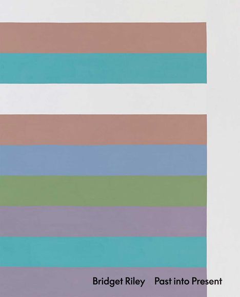 Bridget Riley: Bridget Riley: Past Into Present, Buch