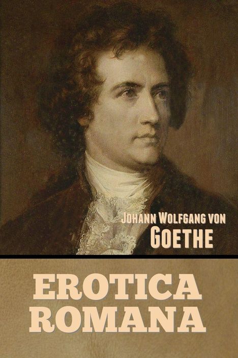 Text: "Johann Wolfgang von Goethe", "Erotica Romana". Porträt eines Mannes in historischer Kleidung.