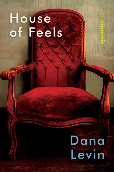 „House of Feels“, „a memoir“, „Dana Levin“. Ein roter, stoffbezogener Sessel vor einer grünen Wand.