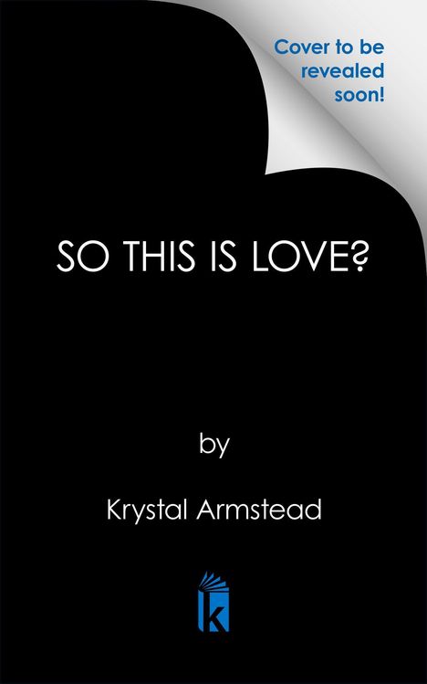 „Cover to be revealed soon!“ Oben rechts, darunter der Titel „SO THIS IS LOVE?“ und der Name „Krystal Armstead“. Logo unten.
