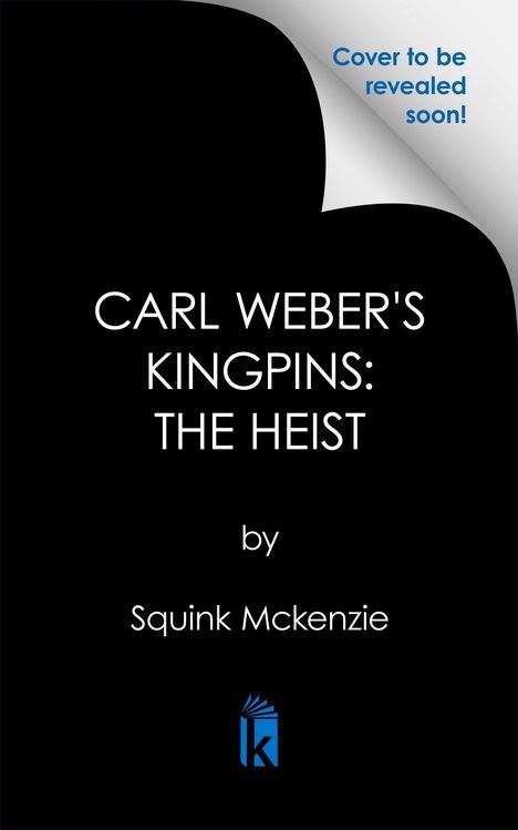 "Carl Weber's Kingpins: The Heist" von Squink Mckenzie. Oben rechts: "Cover to be revealed soon!". Unten ein blaues k-Logo.