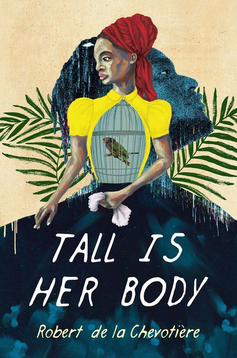 "TALL IS HER BODY" und "Robert de la Chevotière". Illustration: Frau in Gelb mit Vogelkäfig-Torso und bunte Pflanzen.