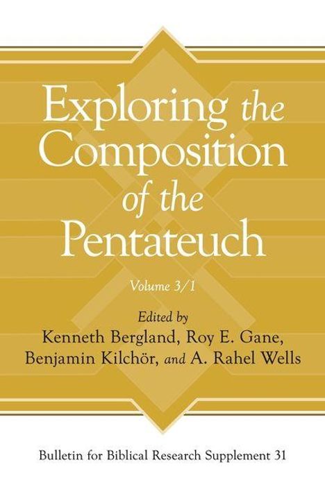 "Exploring the Composition of the Pentateuch, Volume 3/1, Edited by Kenneth Bergland, Roy E. Gane, Benjamin Kilchör, A. Rahel Wells."