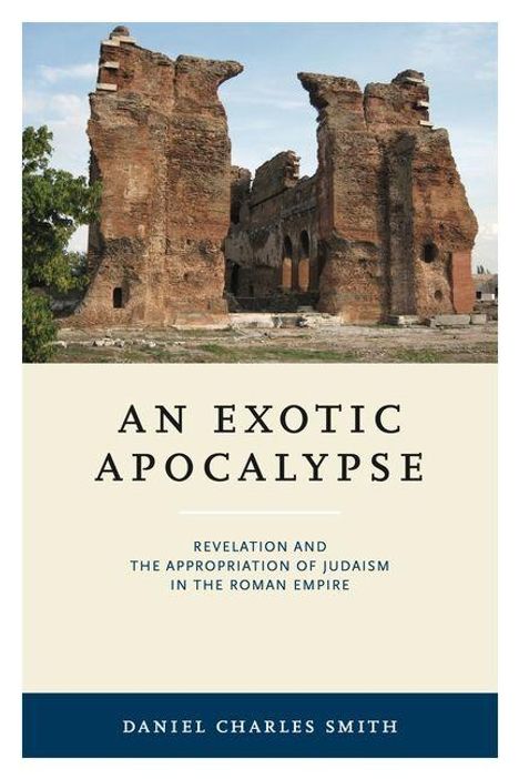 „AN EXOTIC APOCALYPSE: REVELATION AND THE APPROPRIATION OF JUDAISM IN THE ROMAN EMPIRE“ von Daniel Charles Smith. Ein antikes Ruinengebäude.