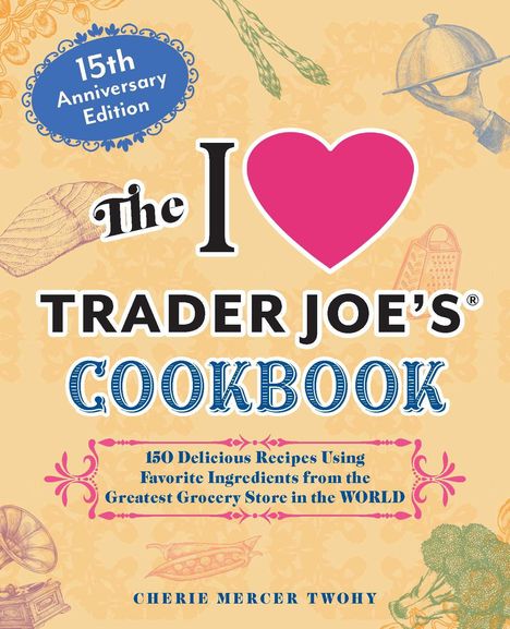 Cherie Mercer Twohy: The I Love Trader Joe's Cookbook: 15th Anniversary Edition, Buch