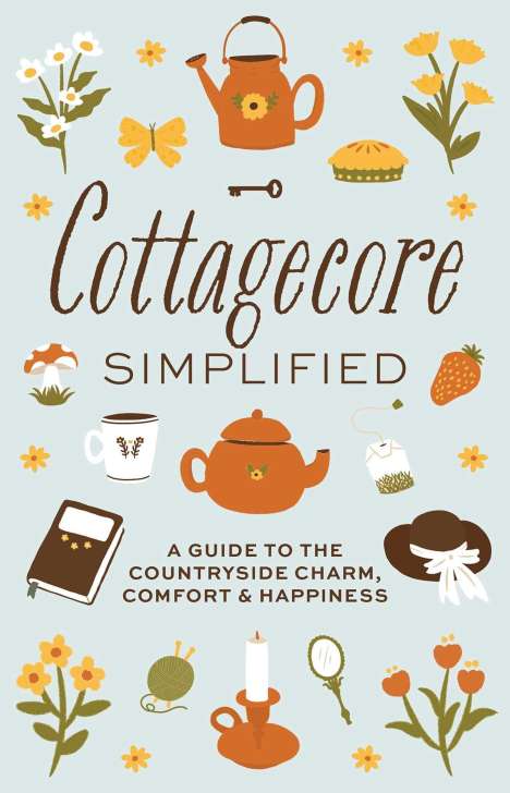 Cider Mill Press: Cottagecore Simplified: A Guide to Countryside Charm, Comfort and Happiness, Buch