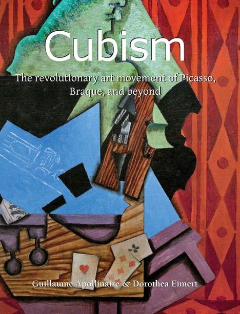 „Cubism: The revolutionary art movement of Picasso, Braque, and beyond“ von Guillaume Apollinaire & Dorothea Eimert. Geometrische Formen.