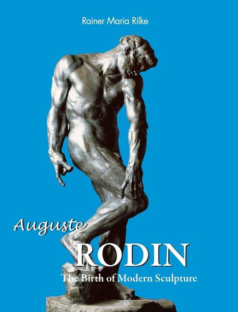 Text: "Rainer Maria Rilke, Auguste Rodin, The Birth of Modern Sculpture." Bronzestatue eines nackten Mannes auf blauem Hintergrund.