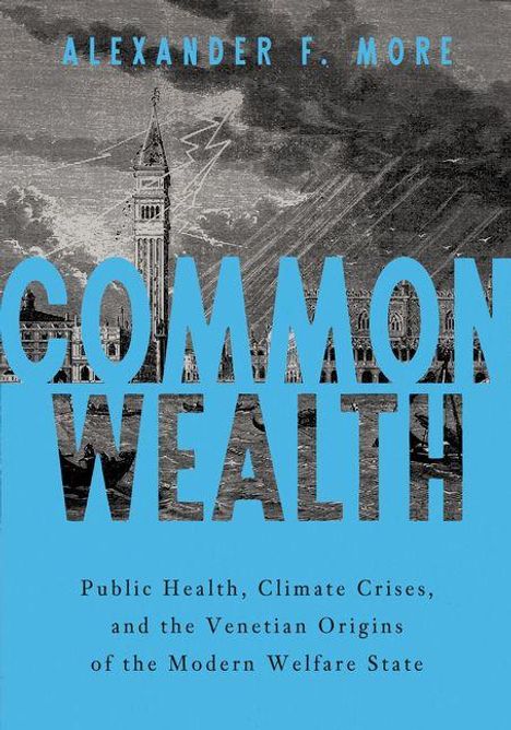 Text: "ALEXANDER F. MORE COMMON WEALTH Public Health, Climate Crises, and the Venetian Origins of the Modern Welfare State" über einem historischen Stadtbild in Grautönen.