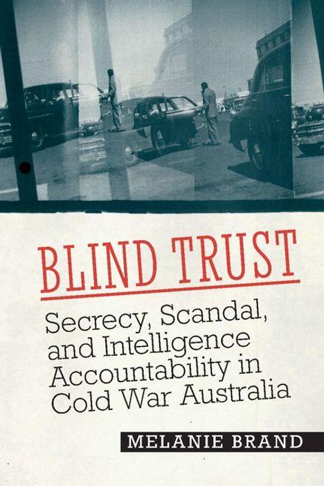 "BLIND TRUST. Secrecy, Scandal, and Intelligence Accountability in Cold War Australia. MELANIE BRAND." Schwarz-Weiß-Fotocollage mit Autos und Personen.
