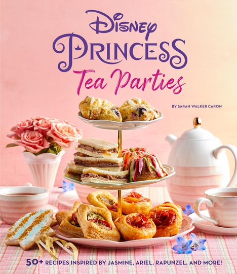 Sarah Walker Caron: Disney Princess Tea Parties Cookbook (Kids Cookbooks, Disney Fans), Buch