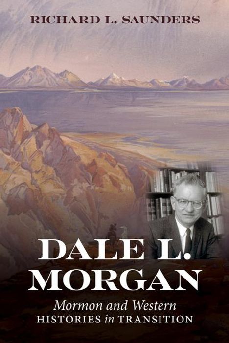 Richard L. Saunders: Dale L. Morgan: Mormon and Western Histories in Transition, Buch