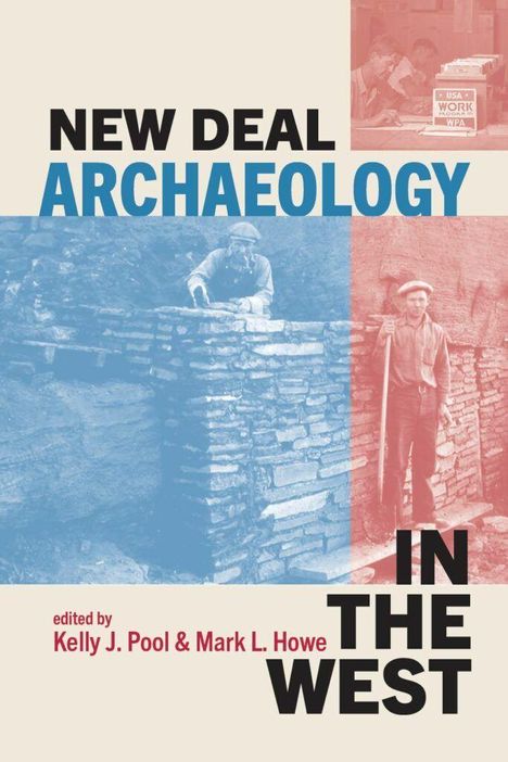 "New Deal Archaeology in the West" und "edited by Kelly J. Pool & Mark L. Howe" stehen auf einer zweifarbigen Collage.