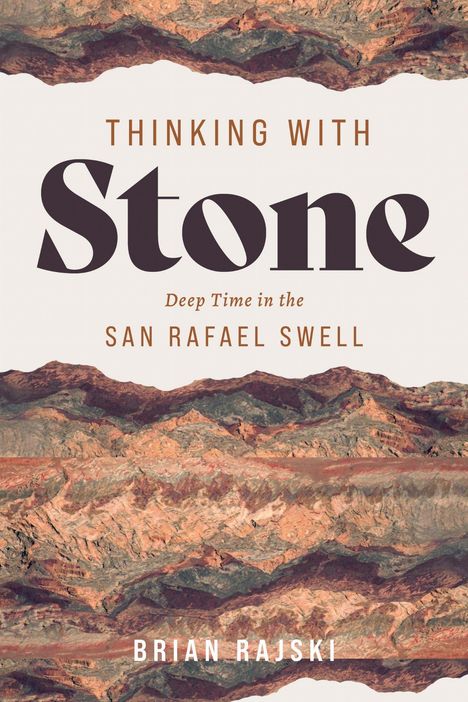 Oben: "Thinking with Stone". Mitte: "Deep Time in the San Rafael Swell". Unten: "Brian Rajski". Hintergrund: Erdschichtmuster.