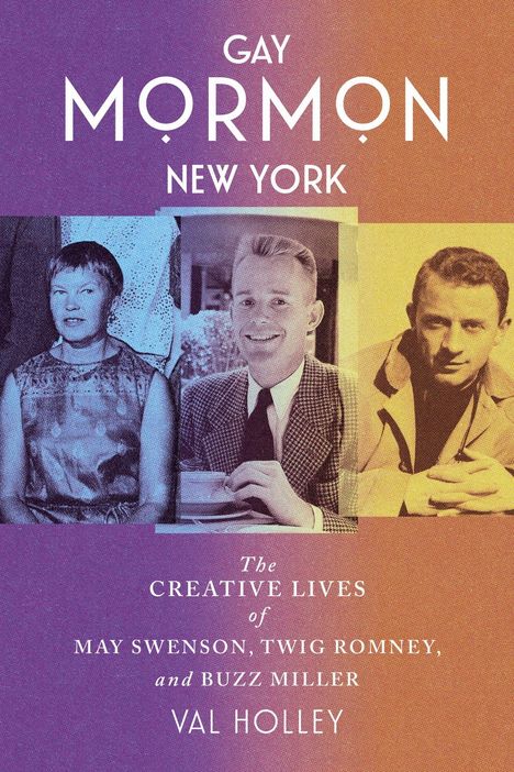 "GAY MORMON NEW YORK: The Creative Lives of May Swenson, Twig Romney, and Buzz Miller" von Val Holley. Drei Porträts.