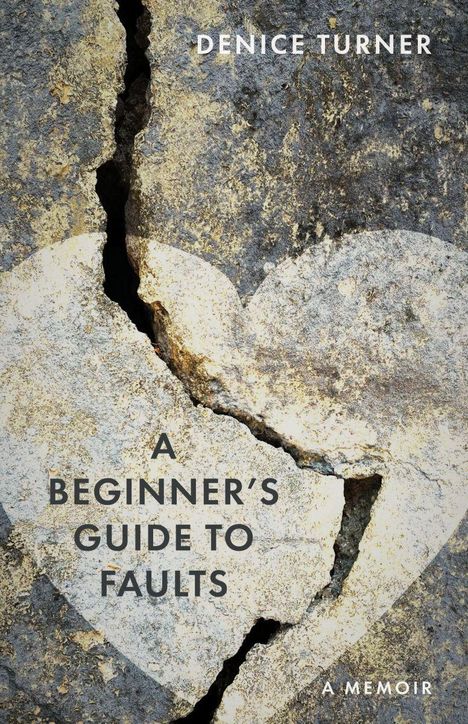 Text oben: Denice Turner.  
Text Mitte: A Beginner's Guide to Faults.  
Text unten: A Memoir.  
Hintergrund: Riss in Gestein, herzförmig.