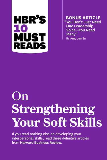 Harvard Business Review: Hbr's 10 Must Reads on Strengthening Your Soft Skills (with Bonus Article You Don't Need Just One Leadership Voice--You Need Many by Amy Jen Su), Buch