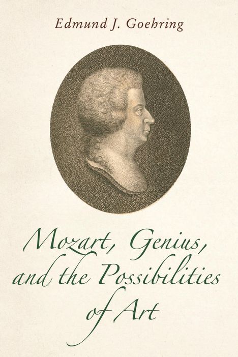 Edmund J Goehring: Mozart, Genius, and the Possibilities of Art, Buch