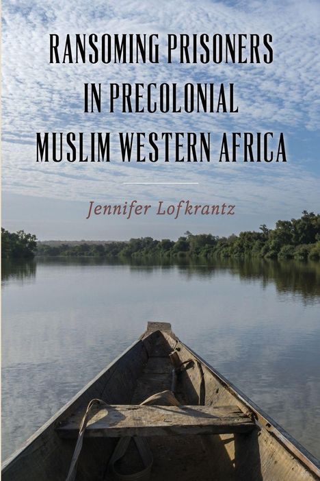 Text: "Ransoming Prisoners in Precolonial Muslim Western Africa" und "Jennifer Lofkrantz". Ausblick aus einem Holzboot auf einen ruhigen Fluss, umgeben von Bäumen und Himmel.
